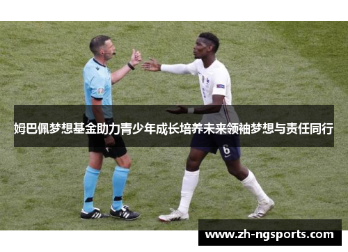姆巴佩梦想基金助力青少年成长培养未来领袖梦想与责任同行
