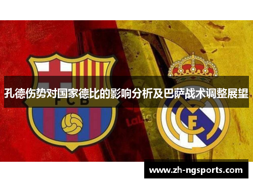 孔德伤势对国家德比的影响分析及巴萨战术调整展望