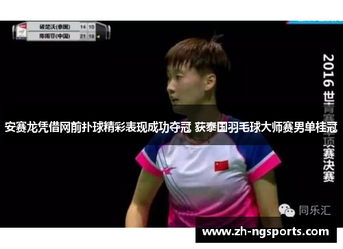 安赛龙凭借网前扑球精彩表现成功夺冠 获泰国羽毛球大师赛男单桂冠