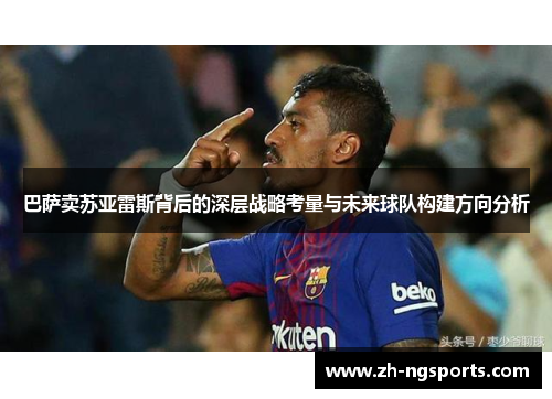 巴萨卖苏亚雷斯背后的深层战略考量与未来球队构建方向分析 巴萨卖苏亚雷斯背后的深层战略考量与未来球队构建方向分析