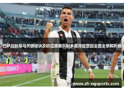 巴萨战胜皇马关键秘诀及欧冠屡屡失利多重深层原因全面全景解析版