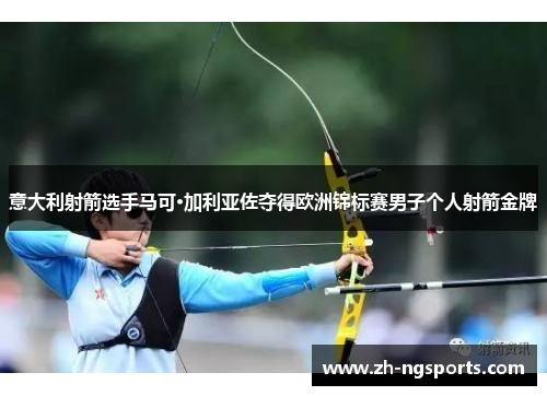 意大利射箭选手马可·加利亚佐夺得欧洲锦标赛男子个人射箭金牌